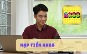 Nạp Tiền AX88 | Hướng Dẫn Nạp Nhanh Chỉ Vài Giây