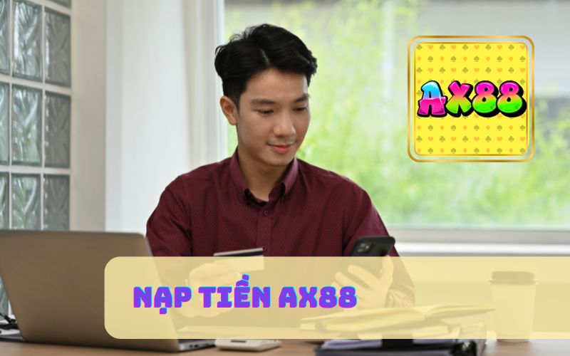 Nạp Tiền AX88 | Hướng Dẫn Nạp Nhanh Chỉ Vài Giây